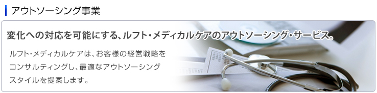 ルフト・メディカルケアは、お客様の経営戦略をコンサルティングし、最適なアウトソーシングスタイルを提案します。